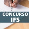 Concurso IFS: edital oferta vagas em cargos Técnico-Administrativos