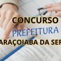 Concurso Prefeitura de Araçoiaba da Serra – SP: até R$ 11,6 mil mensais