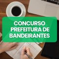 Concurso Prefeitura de Bandeirantes – PR: até R$ 15,6 mil