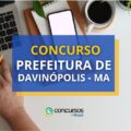 Concurso Prefeitura de Davinópolis - MA: até R$ 5,9 mil