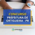 Concurso Prefeitura de Ortigueira - PR: até R$ 11,9 mil