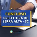 Concurso Prefeitura de Serra Alta – SC: até R$ 16 mil