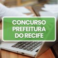 Concurso Prefeitura do Recife – PE abre mais de 200 vagas