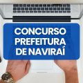 Concurso Prefeitura de Naviraí – MS abre 90 vagas; até R$ 5,8 mil