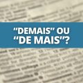 “Demais” ou “de mais”: quando se usa cada expressão?