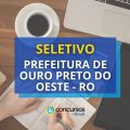 Prefeitura de Ouro Preto do Oeste – RO lança seletivo