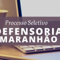 DPE MA abre processo seletivo; R$ 5.350 mensais