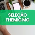 FHEMIG MG lança cinco editais de processo seletivo; ganhos de até R$ 6,3 mil