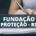 Fundação Proteção – RS anuncia edital de processo seletivo