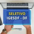 IGESDF lança editais de seletivo; ganhos de até R$ 12,1 mil