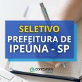 Prefeitura de Ipeúna – SP abre edital de processo seletivo