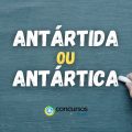 Antártida ou Antártica: qual é o certo? Confira a resposta