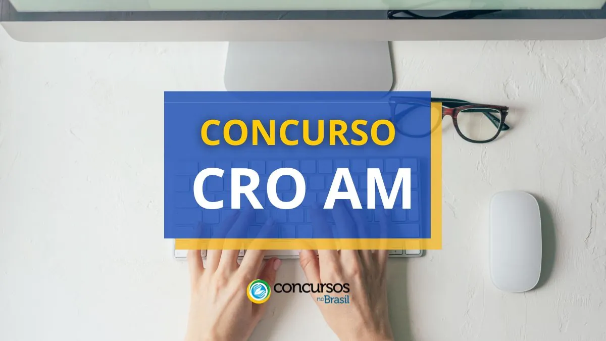 Concurso CRO AM, CRO AM, edital CRO AM, vagas CRO AM.
