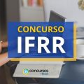 Concurso IFRR: edital para técnico-administrativos; até R$ 5,2 mil