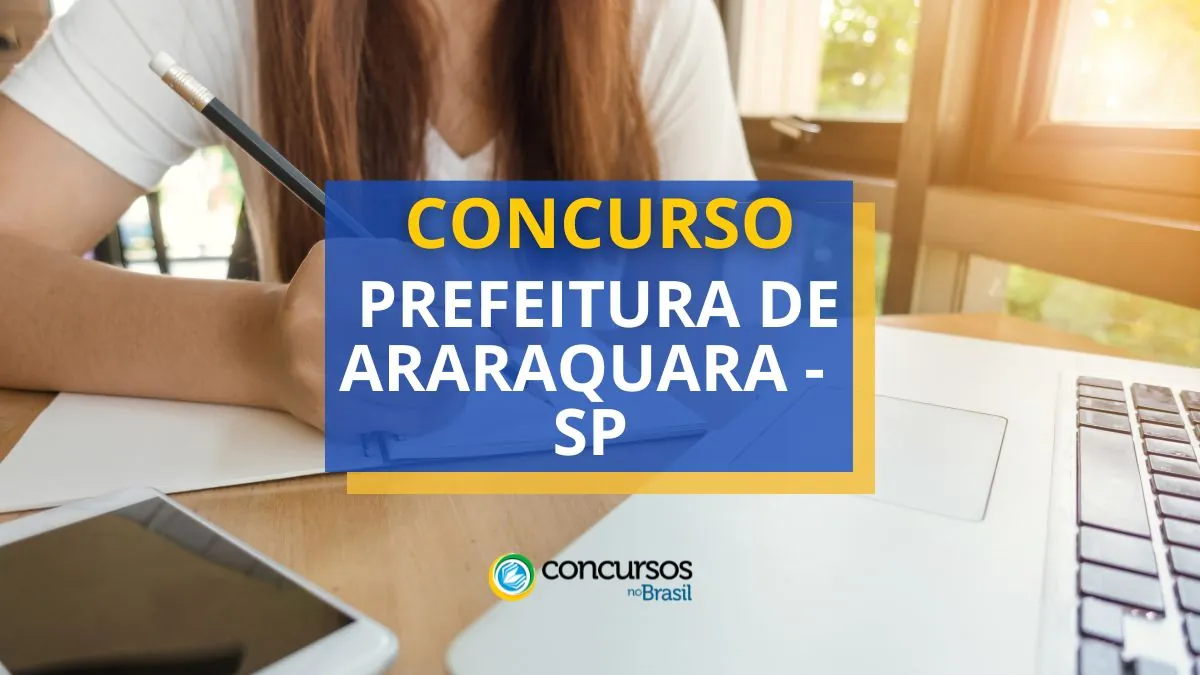 Concurso Prefeitura de Araraquara – SP: ganhos de até R$ 15,1 mil