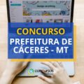 Concurso Prefeitura de Cáceres - MT: ganhos de até R$ 6,6 mil