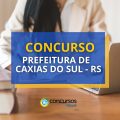 Concurso Prefeitura de Caxias do Sul – RS: até R$ 17,8 mil