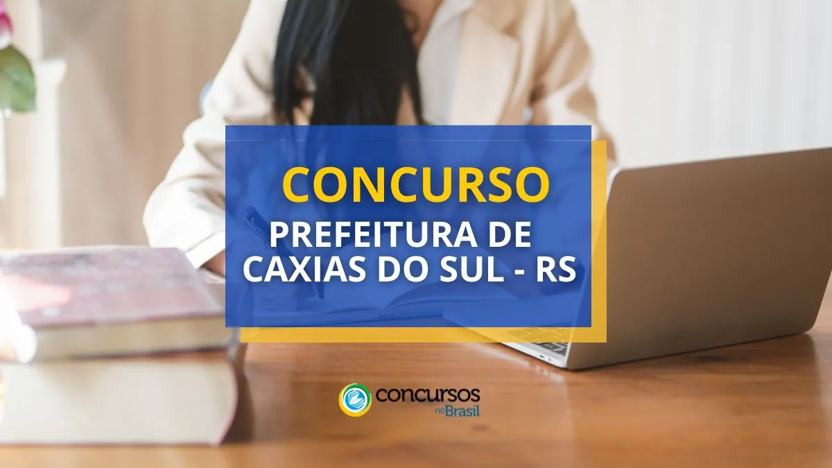Concurso Prefeitura de Caxias do Sul – RS: até R$ 10,3 mil