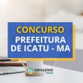 Concurso Prefeitura de Icatu – MA abre mais de 120 vagas