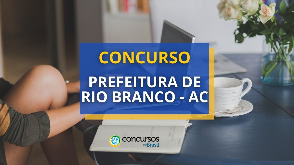 Concurso Prefeitura de Rio Branco – AC: mais de 1.200 vagas; até R$ 12 mil