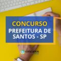Concurso Prefeitura de Santos – SP: novos editais; até R$ 10,6 mil