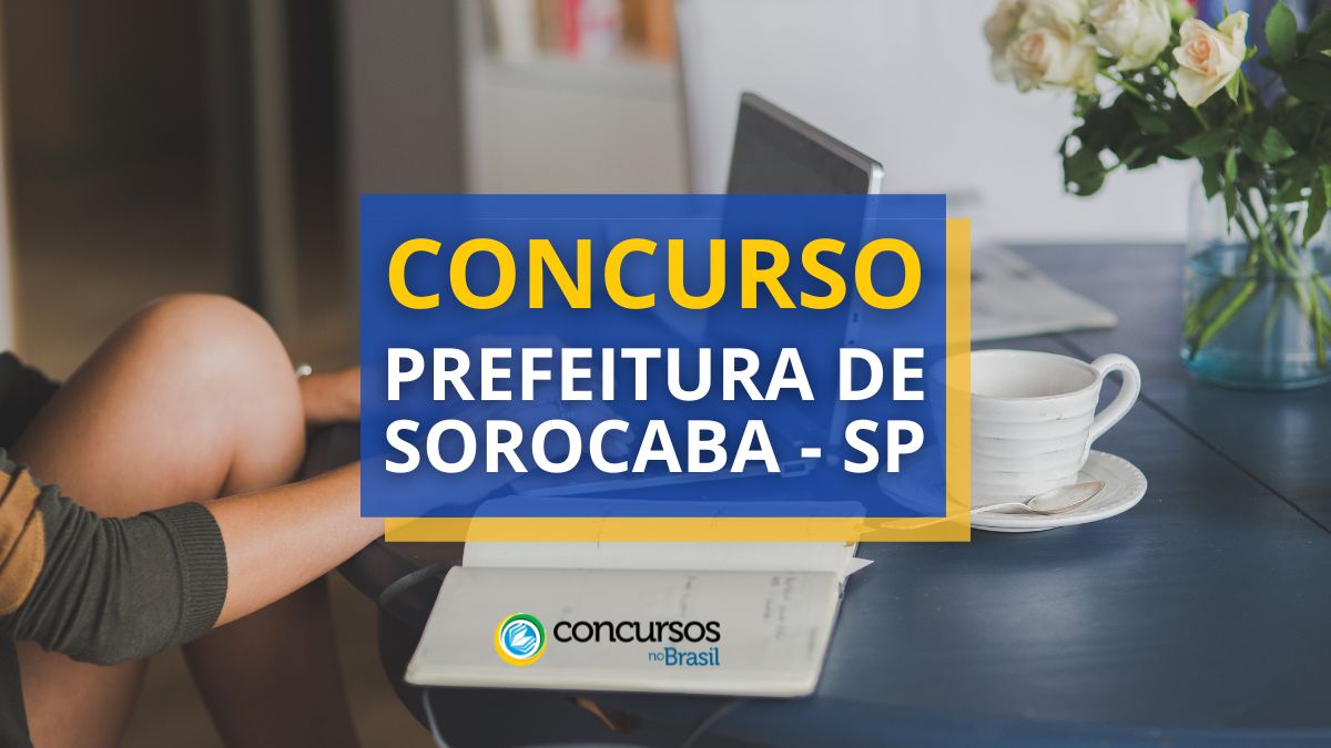 Concurso Prefeitura de Sorocaba – SP: até R$ 15,4 mil mensais