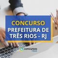 Concurso Prefeitura de Três Rios – RJ: edital e inscrições