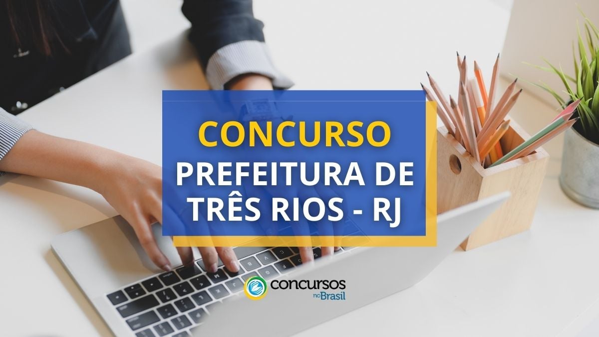 Concurso Prefeitura de Três Rios – RJ: edital e inscrições