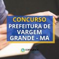 Concurso Prefeitura de Vargem Grande – MA abre 100 vagas