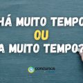 “Há muito tempo” ou “a muito tempo”: qual é o correto?