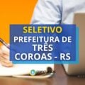 Prefeitura de Três Coroas – RS: 3 editais de seletivo