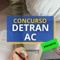 Concurso DETRAN AC: edital em breve pelo Instituto AOCP