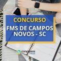 Concurso FMS de Campos Novos – SC: remuneração de até R$ 24 mil