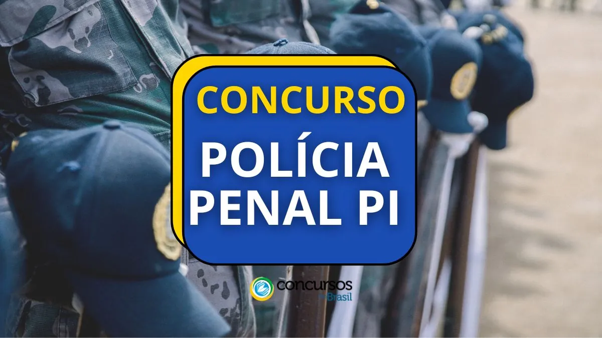 Concurso Polícia Penal PI, Polícia Penal PI, edital Polícia Penal PI, vagas Polícia Penal PI.