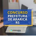 Concurso Prefeitura de Araricá – RS: até R$ 8.815 por mês