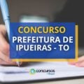 Concurso Prefeitura de Ipueiras – TO abre mais de 150 vagas