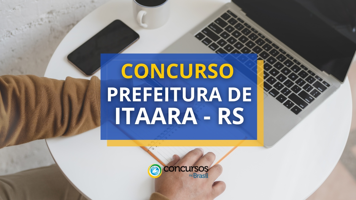 Concurso Prefeitura de Itaara – RS: vencimentos até R$ 5,8 mil