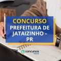 Concurso Prefeitura de Jataizinho – PR: ganhos de até R$ 7,5 mil