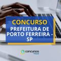 Concurso Prefeitura de Porto Ferreira – SP: até R$ 9,1 mil