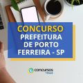 Concurso Prefeitura de Porto Ferreira – SP: edital e inscrições