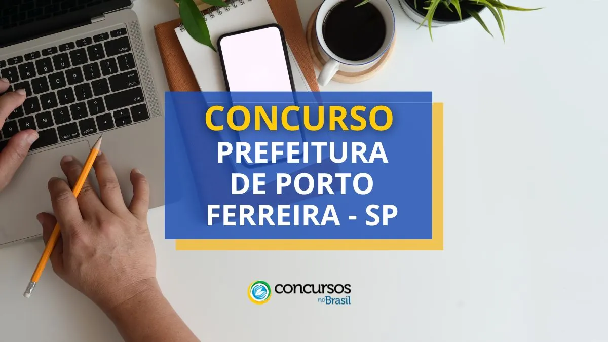 Concurso Prefeitura de Porto Ferreira – SP: edital e inscrições