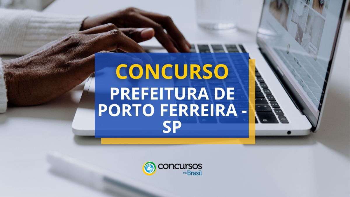 Concurso Prefeitura de Porto Ferreira – SP: até R$ 9,1 mil