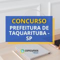 Concurso Prefeitura de Taquarituba – SP: ganhos até R$ 10,6 mil