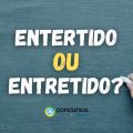 “Entertido” ou “entretido”: qual a forma correta de escrever?