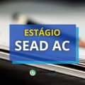 SEAD AC lança oportunidades em edital de estágio