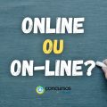 “Online” ou “On-line”: qual é a forma mais correta de escrever?