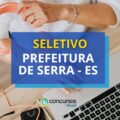 Prefeitura de Serra – ES: até R$ 7,9 mil em processo seletivo