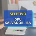 DPU Salvador – BA abre processo seletivo para estágio