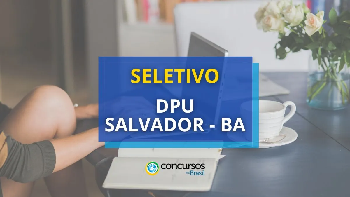 DPU Salvador – BA abre processo seletivo para estágio