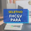 FHCGV – PA lança edital de processo seletivo com 37 vagas